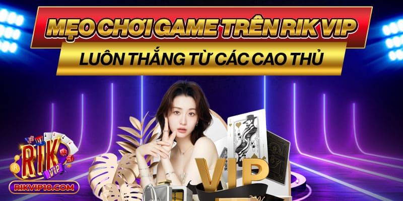 Cách chơi game trên Rik Vip chi tiết nhất