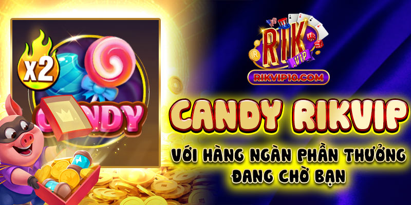 Candy Rikvip Với Hàng Ngàn Phần Thưởng Đang Chờ Bạn