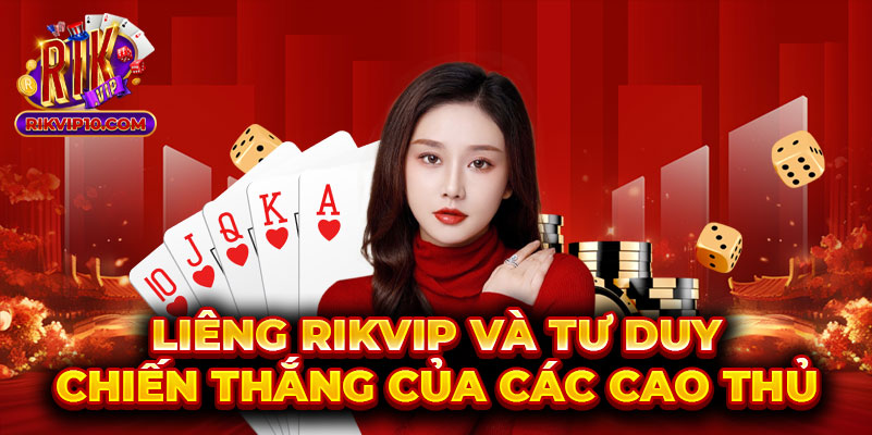 Liêng Rikvip Và Tư Duy Chiến Thắng Của Các Cao Thủ