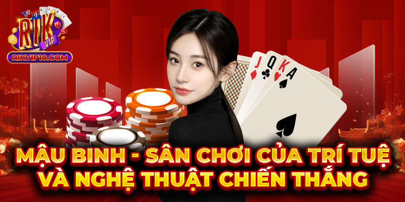 Mậu Binh - Sân Chơi Của Trí Tuệ Và Nghệ Thuật Chiến Thắng