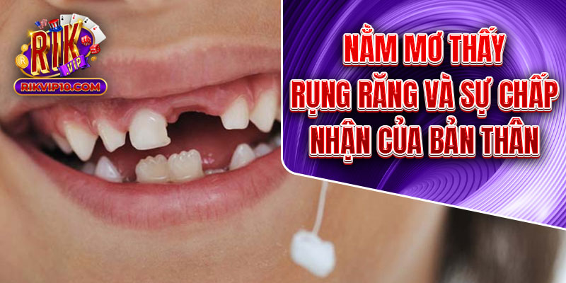 Nằm Mơ Thấy Rụng Răng Và Sự Chấp Nhận Của Bản Thân