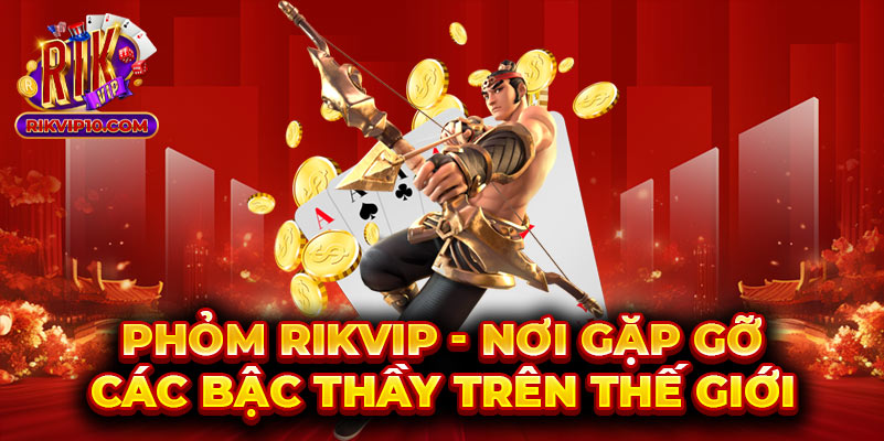 Phỏm Rikvip - Nơi Gặp Gỡ Các Bậc Thầy Trên Thế Giới
