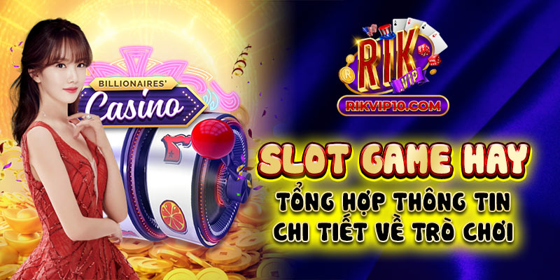 Slot Game Hay - Tổng Hợp Thông Tin Chi Tiết Về Trò Chơi