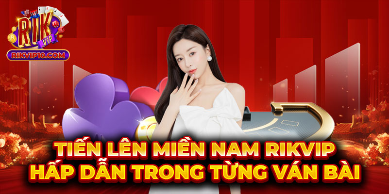 Tiến Lên Miền Nam Rikvip Hấp Dẫn Trong Từng Ván Bài